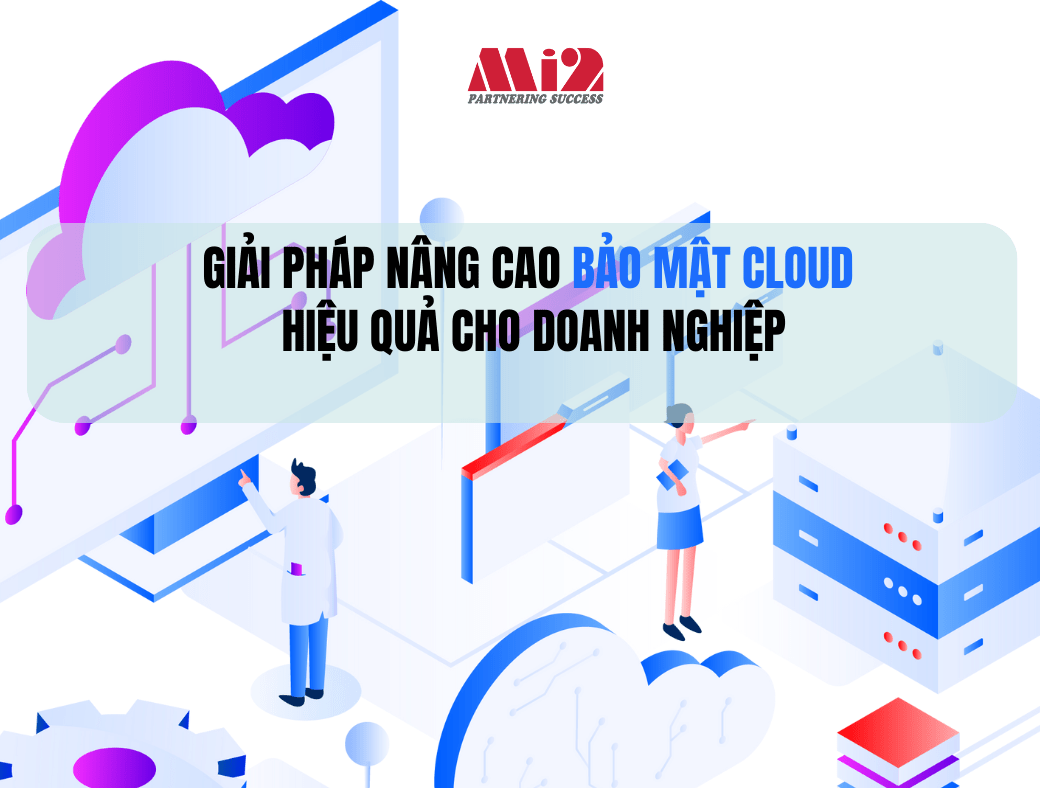 Giải Pháp Nâng Cao Bảo Mật Cloud Hiệu Quả Cho Doanh Nghiệp