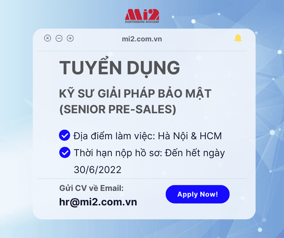 MI2 TUYỂN DỤNG KỸ SƯ GIẢI PHÁP BẢO MẬT (SENIOR PRE-SALES)